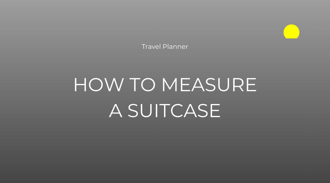 How To Measure A Suitcase: A Step-by-Step Guide